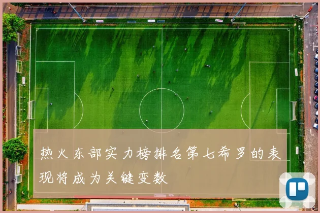热火东部实力榜排名第七希罗的表现将成为关键变数