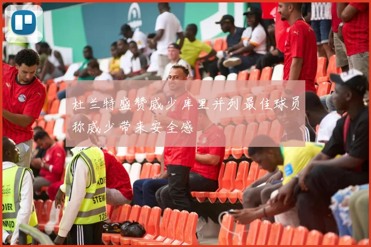 杜兰特盛赞威少库里并列最佳球员称威少带来安全感